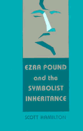 Ezra Pound and the Symbolist Inheritance - Hamilton, Scott