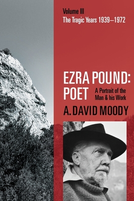 Ezra Pound: Poet: Volume III: The Tragic Years 1939-1972 - Moody, A. David