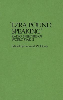 Ezra Pound Speaking: Radio Speeches of World War II - Doob, Leonard W, Professor (Editor)