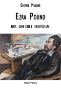 Ezra Pound this difficult individual: this difficult individual