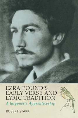 Ezra Pound's Early Verse and Lyric Tradition: A Jargoner's Apprenticeship - Stark, Robert