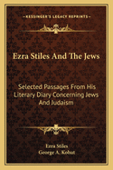 Ezra Stiles And The Jews: Selected Passages From His Literary Diary Concerning Jews And Judaism