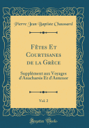 Ftes Et Courtisanes de la Grce, Vol. 2: Supplment aux Voyages d'Anacharsis Et d'Antenor (Classic Reprint)