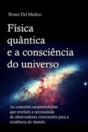 Fsica quntica e a conscincia do universo: As conexes surpreendentes que revelam a necessidade de observadores conscientes para a existncia do mundo.