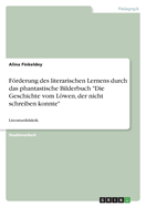 Frderung des literarischen Lernens durch das phantastische Bilderbuch Die Geschichte vom Lwen, der nicht schreiben konnte: Literaturdidaktik