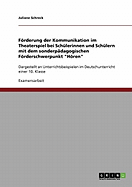 Frderung der Kommunikation im Theaterspiel bei Sch?lerinnen und Sch?lern mit dem sonderp?dagogischen Frderschwerpunkt "Hren": Dargestellt an Unterrichtsbeispielen im Deutschunterricht einer 10. Klasse