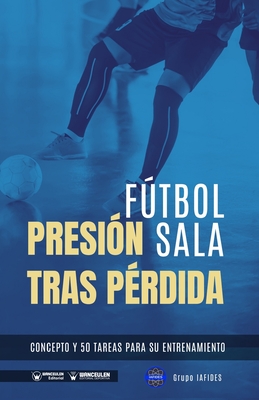 Ftbol sala. Presin tras prdida: Concepto y 50 tareas para su entrenamiento - Iafides, Grupo