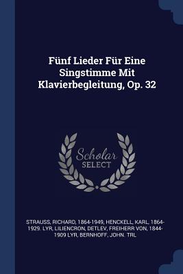 Fnf Lieder Fr Eine Singstimme Mit Klavierbegleitung, Op. 32 - 1864-1949, Strauss Richard, and Henckell, Karl 1864-1929 Lyr (Creator), and Liliencron, Detlev Freiherr Von (Creator)