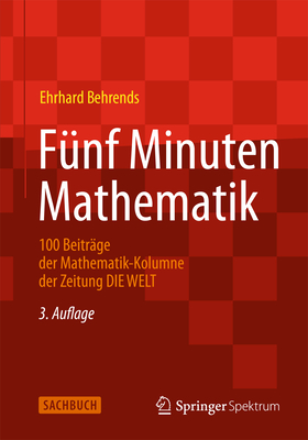 Fnf Minuten Mathematik: 100 Beitrge Der Mathematik-Kolumne Der Zeitung Die Welt - Behrends, Ehrhard