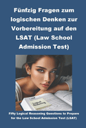 Fnfzig Fragen zum logischen Denken zur Vorbereitung auf den LSAT (Law School Admissions Test)
