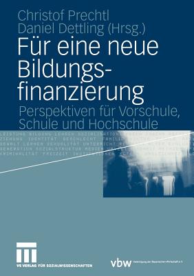 Fr Eine Neue Bildungsfinanzierung: Perspektiven Fr Vorschule, Schule Und Hochschule - Prechtl, Christof (Editor), and Dettling, Daniel (Editor)