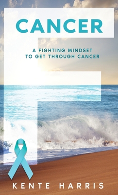 F Cancer: A Fighting Mindset To Get Through Cancer - Harris, Kente