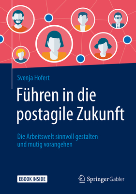 F?hren in Die Postagile Zukunft: Die Arbeitswelt Sinnvoll Gestalten Und Mutig Vorangehen - Hofert, Svenja