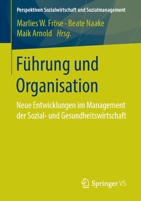 F?hrung Und Organisation: Neue Entwicklungen Im Management Der Sozial- Und Gesundheitswirtschaft - Frse, Marlies W (Editor), and Naake, Beate (Editor), and Arnold, Maik (Editor)