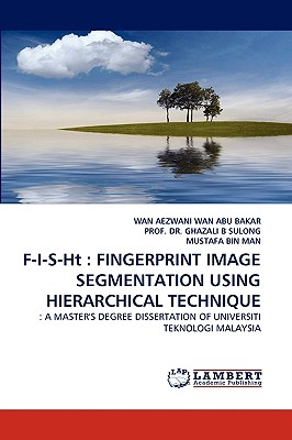 F-I-S-Ht: Fingerprint Image Segmentation Using Hierarchical Technique - Wan Abu Bakar, Wan Aezwani, and Ghazali B Sulong, Dr., and Bin Man, Mustafa