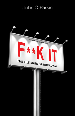 F**k It (Revised and Updated Edition): The Ultimate Spiritual Way - Parkin, John C