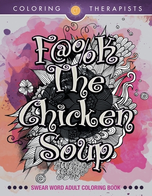 F@#k The Chicken Soup: Swear Word Adult Coloring Book - Coloring Therapists