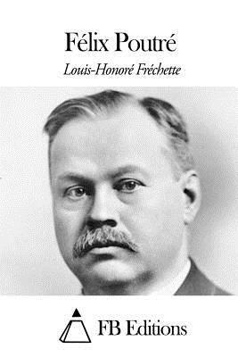 F?lix Poutr? - Fb Editions (Editor), and Frechette, Louis-Honore