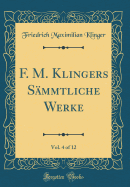 F. M. Klingers Smmtliche Werke, Vol. 4 of 12 (Classic Reprint)