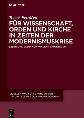 F?r Wissenschaft, Orden Und Kirche in Zeiten Der Modernismuskrise: Leben Und Werk Von Vincent Zapletal Op - Petr ek, Toms