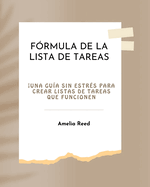 F?rmula de la Lista de Tareas: Una Gu?a Sin Estr?s Para Crear Listas de Tareas Que Funcionen