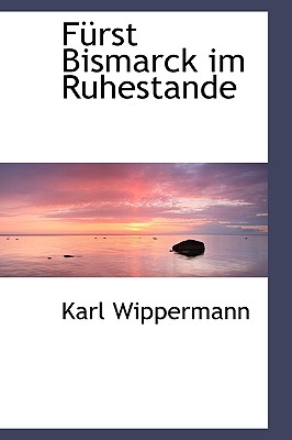 F Rst Bismarck Im Ruhestande - Wippermann, Karl, Dr.