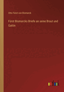 F?rst Bismarcks Briefe an seine Braut und Gattin