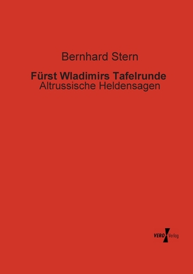 F?rst Wladimirs Tafelrunde: Altrussische Heldensagen - Stern, Bernhard