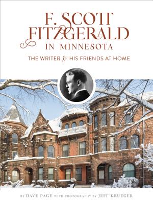 F. Scott Fitzgerald in Minnesota: The Writer and His Friends at Home - Page, Dave, and Krueger, Jeff (Photographer)