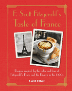 F. Scott Fitzgerald's Taste of France: Recipes Inspired by the Cafes and Bars of Fitzgerald's Paris and the Riviera in the 1920s