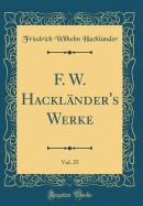 F. W. Hacklnder's Werke, Vol. 25 (Classic Reprint)