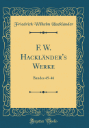 F. W. Hackl?nder's Werke: Bandes 45-46 (Classic Reprint)