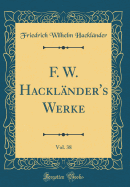 F. W. Hackl?nder's Werke, Vol. 38 (Classic Reprint)