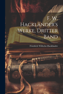 F. W. Hacklander's Werke, Dritter Band