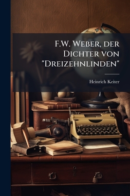 F.W. Weber, der Dichter von "Dreizehnlinden" - Keiter, Heinrich
