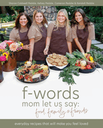 f-words mom let us say: food, family & friends: everyday recipes that will make you feel loved