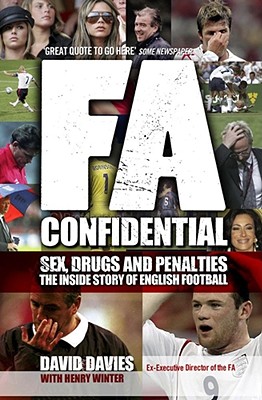 FA Confidential: Sex, Drugs and Penalities: The Inside Story of English Football - Davies, David, PhD, Cpsych, and Winter, Henry
