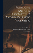 Fabbriche' antiche' disegnate' da Andrea Palladio vicentino