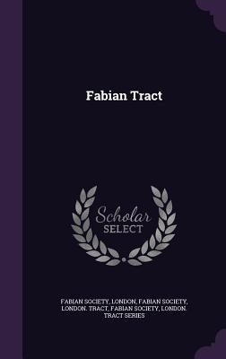 Fabian Tract - Fabian Society, London Tract Series (Creator)