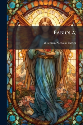 Fabiola; - Wiseman, Nicholas Patrick 1802-1865 (Creator)