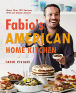 Fabio's American Home Kitchen: More Than 125 Recipes with an Italian Accent