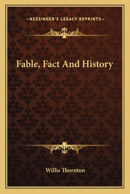 Fable, Fact And History - Thornton, Willis