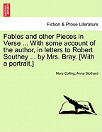 Fables and Other Pieces in Verse ... with Some Account of the Author, in Letters to Robert Southey ... by Mrs. Bray. [With a Portrait.] - Colling, Mary, and Stothard, Anna