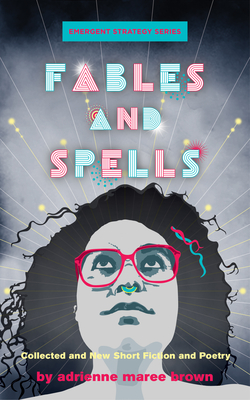 Fables and Spells: Collected and New Short Fiction and Poetry - Brown, Adrienne Maree