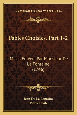 Fables Choisies, Part 1-2: Mises En Vers Par Monsieur de La Fontaine (1746) - Fontaine, Jean de La