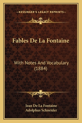 Fables De La Fontaine: With Notes And Vocabulary (1884) - Fontaine, Jean de La, and Schneider, Adolphus (Editor)