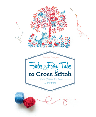 Fables & Fairy Tales to Cross Stitch: French Charm for Your Stitchwork - Enginger, Vronique