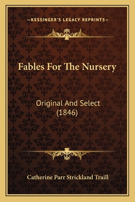 Fables for the Nursery: Original and Select (1846) - Traill, Catherine Parr Strickland