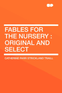 Fables for the Nursery: Original and Select