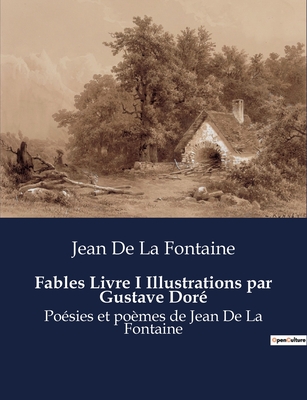 Fables Livre I Illustrations par Gustave Dor?: Po?sies et po?mes de Jean De La Fontaine - La Fontaine, Jean De